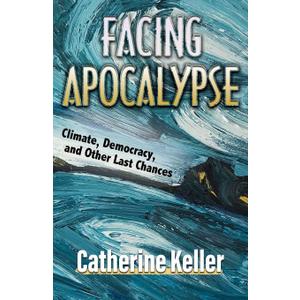 Facing Apocalypse: Climate, Democracy and Other Last Chances