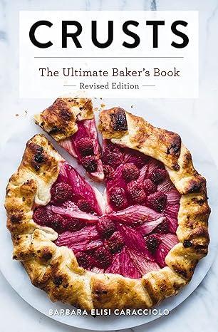 Crusts: The Revised Edition: The Ultimate Baker's Book Revised Edition (Ultimate Cookbooks)