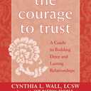 The Courage to Trust: A Guide to Building Deep and Lasting Relationships