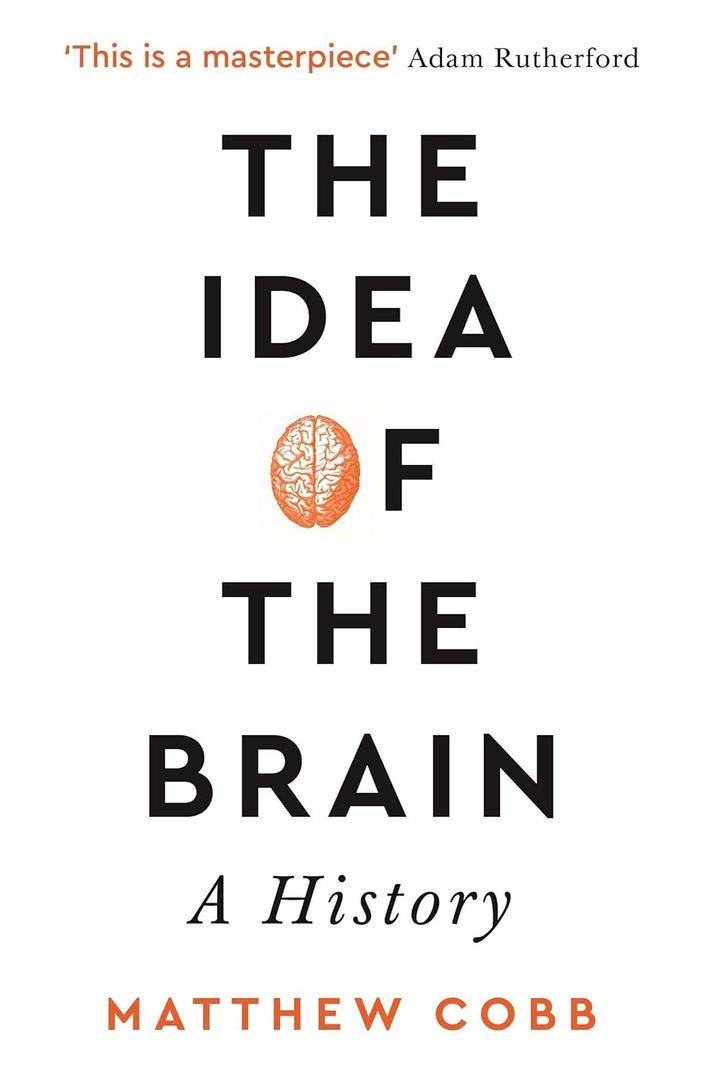 The Idea of the Brain: A History: SHORTLISTED FOR THE BAILLIE GIFFORD PRIZE 2020