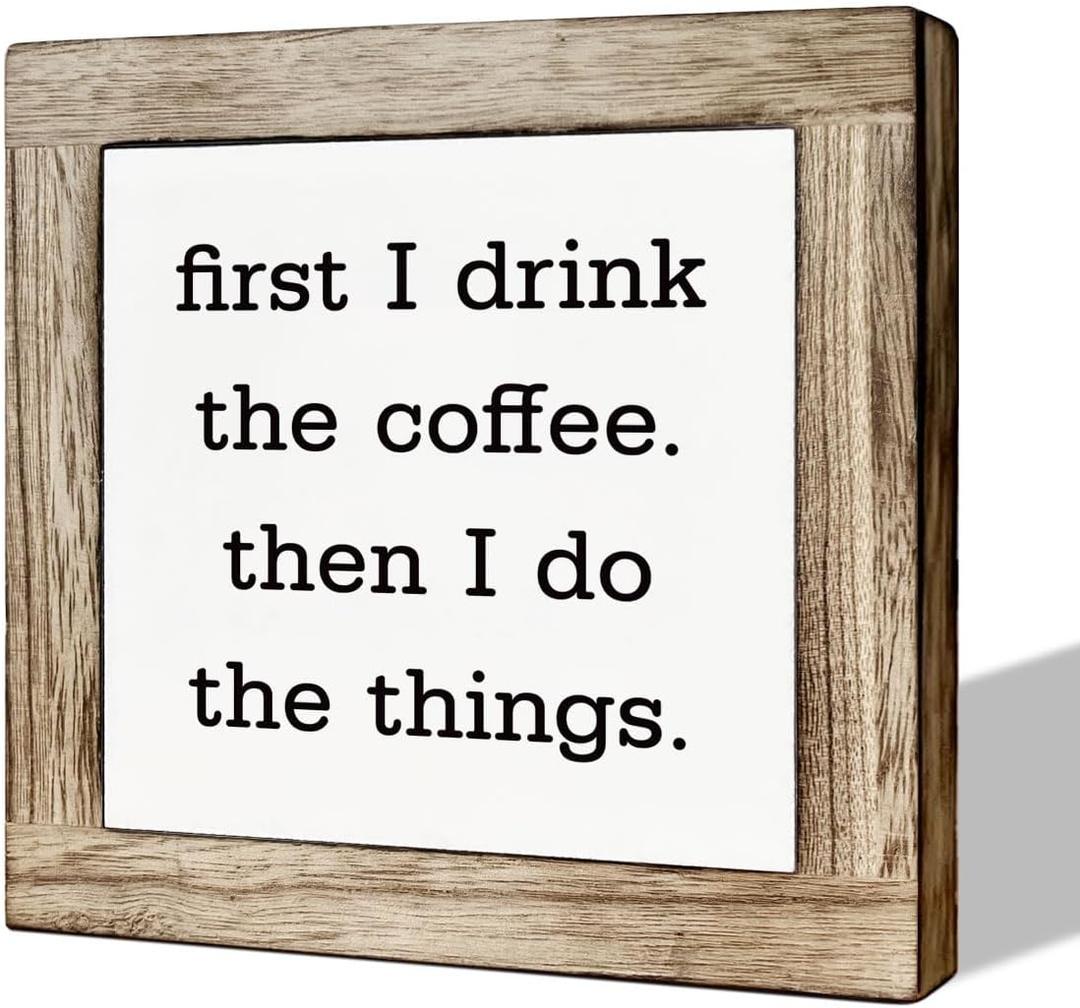 First I Drink the Coffee and Then I Do the Things - Wooden Box Signs for Home & Office Decor