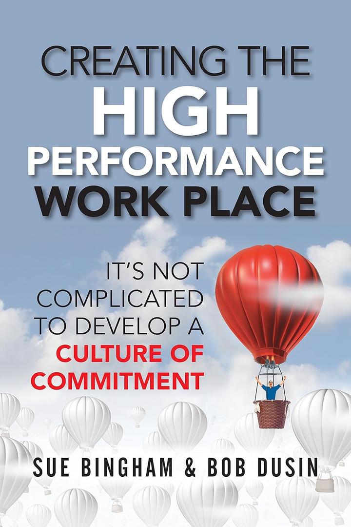 Creating the High Performance Work Place: It's Not Complicated to Develop a Culture of Commitment, Kindle Edition