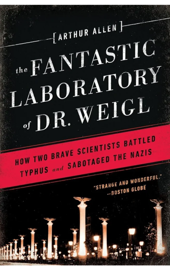 The Fantastic Laboratory of Dr. Weigl: How Two Brave Scientists Battled Typhus and Sabotaged the Nazis