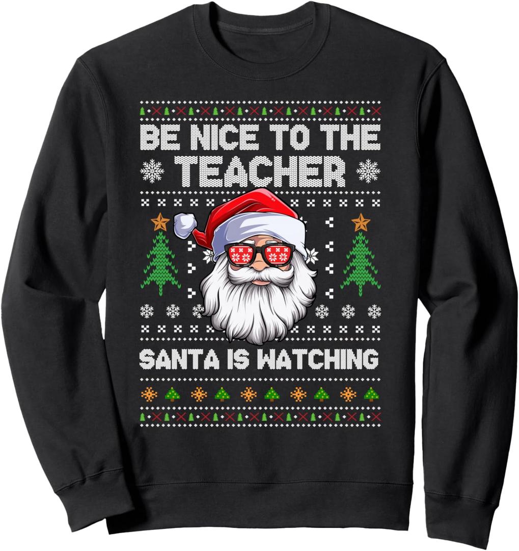 Be Nice To The Teacher Santa Is Watching Xmas Ugly Christmas Sweatshirt 100