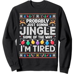 Probably Just Gonna Jingle Some The Way I'm Tired Xmas Ugly Sweatshirt