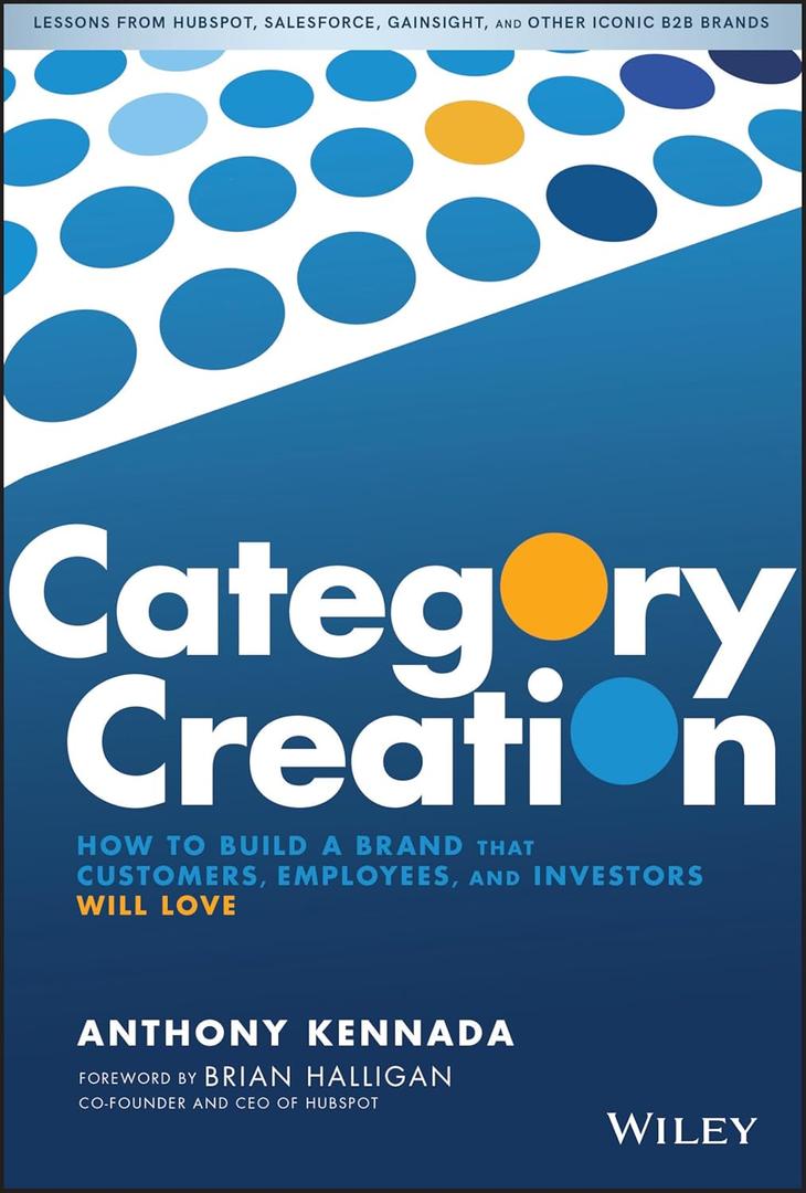 Category Creation: How to Build a Brand that Customers, Employees, and Investors Will Love