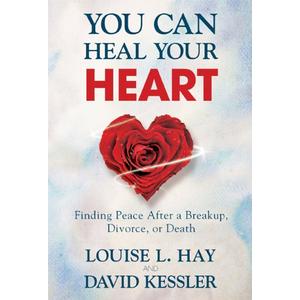 You Can Heal Your Heart: Finding Peace After a Breakup, Divorce, or Death