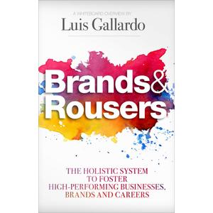 Brands & Rousers: The Holistic System to Foster High-Performing Businesses, Brands and Careers: The Holistic System to Foster High-Performing Businesses, Brands and Careers (Book)