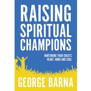 Raising Spiritual Champions: Nurturing Your Child's Heart, Mind and Soul