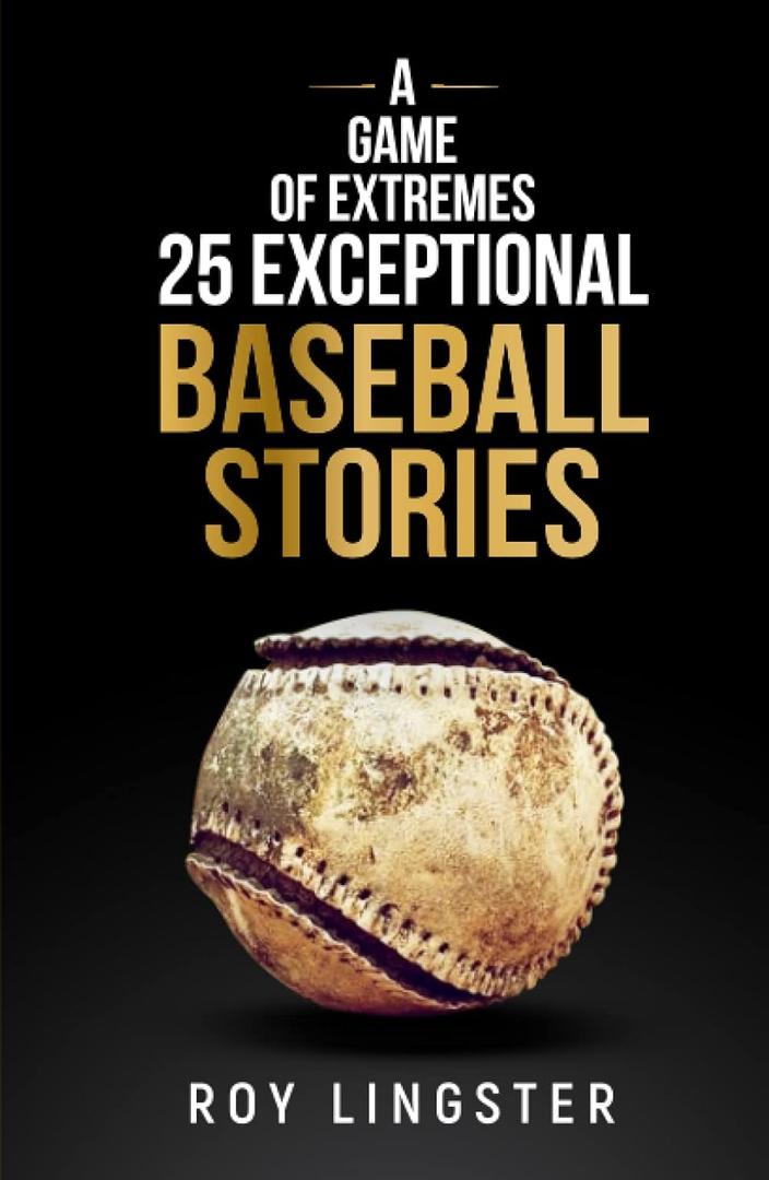 A Game of Extremes: 25 Exceptional Baseball Stories about What Happened on and off the Field