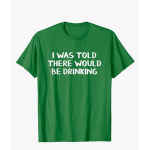 I Was Told There Would Be Drinking T-Shirt, 3XL