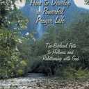 2 x How to Develop a Powerful Prayer Life: The Biblical Path to Holiness and Relationship with God