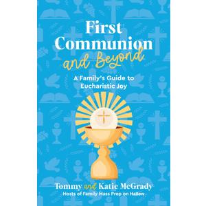 First Communion and Beyond: A Family's Guide to Eucharistic Joy