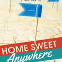 Home Sweet Anywhere: How We Sold Our House, Created a New Life, and Saw the World (Inspirational Travel Book for Living a Nomadic Life)