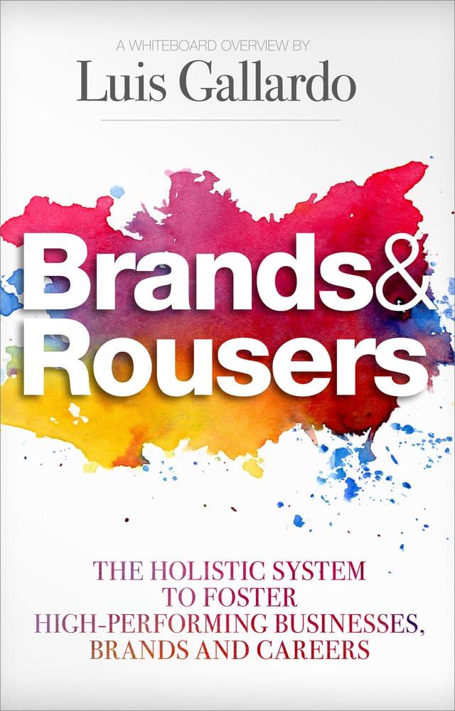 Brands & Rousers: The Holistic System to Foster High-Performing Businesses, Brands and Careers: The Holistic System to Foster High-Performing Businesses, Brands and Careers (Book)
