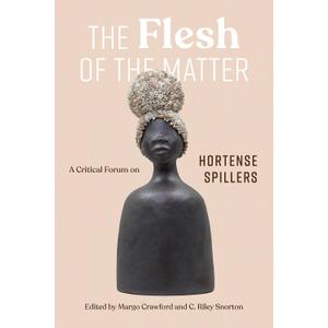 The Flesh of the Matter: A Critical Forum on Hortense Spillers
