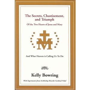 The Secrets, Chastisement, and Triumph of the Two Hearts of Jesus and Mary