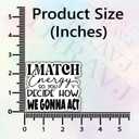 (3Pcs) I Match Energy So You Decide How We are Going to Act Funny Quotes Vinyl Stickers Durable for Laptops Water Bottles Phones Tumblers Notebooks Cars Mugs Size 3 x 3 Inch