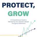 Spend, Protect, Grow: A Comprehensive Guide to Maintaining Your Desired Lifestyle Throughout Retirement, Paperback