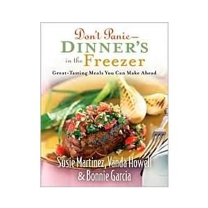 Don't Panic - Dinners in the Freezer: Great-Tasting Meals You Can Make Ahead by Susie Martinez, Bonnie Garcia, Vanda Howell