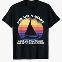 I'm On A Boat I Got My Swim Trunks And Flippie Floppies T-Shirt Size L