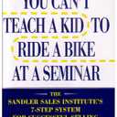 You Can't Teach a Kid to Ride a Bike at a Seminar : The Sandler Sales Institute's 7-Step System for Successful Selling