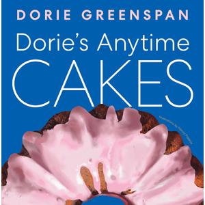 Dorie’s Anytime Cakes: A James Beard Award Winner's Collection of 100+ Simple Illustrated Recipes