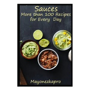 Sauces: More than 100 Recipes for Every Day