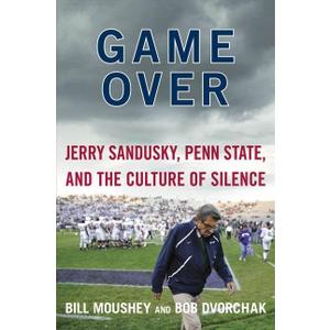 Game Over: Jerry Sandusky, Penn State, and the Culture of Silence