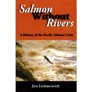 Salmon Without Rivers: A History Of The Pacific Salmon Crisis
