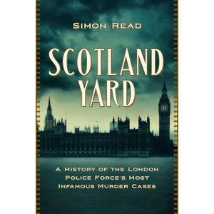 Scotland Yard: A History of the London Police Force's Most Infamous Murder Cases (Hardcover)