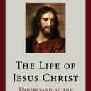 The Life of Jesus Christ: Understanding the Story of the Gospels