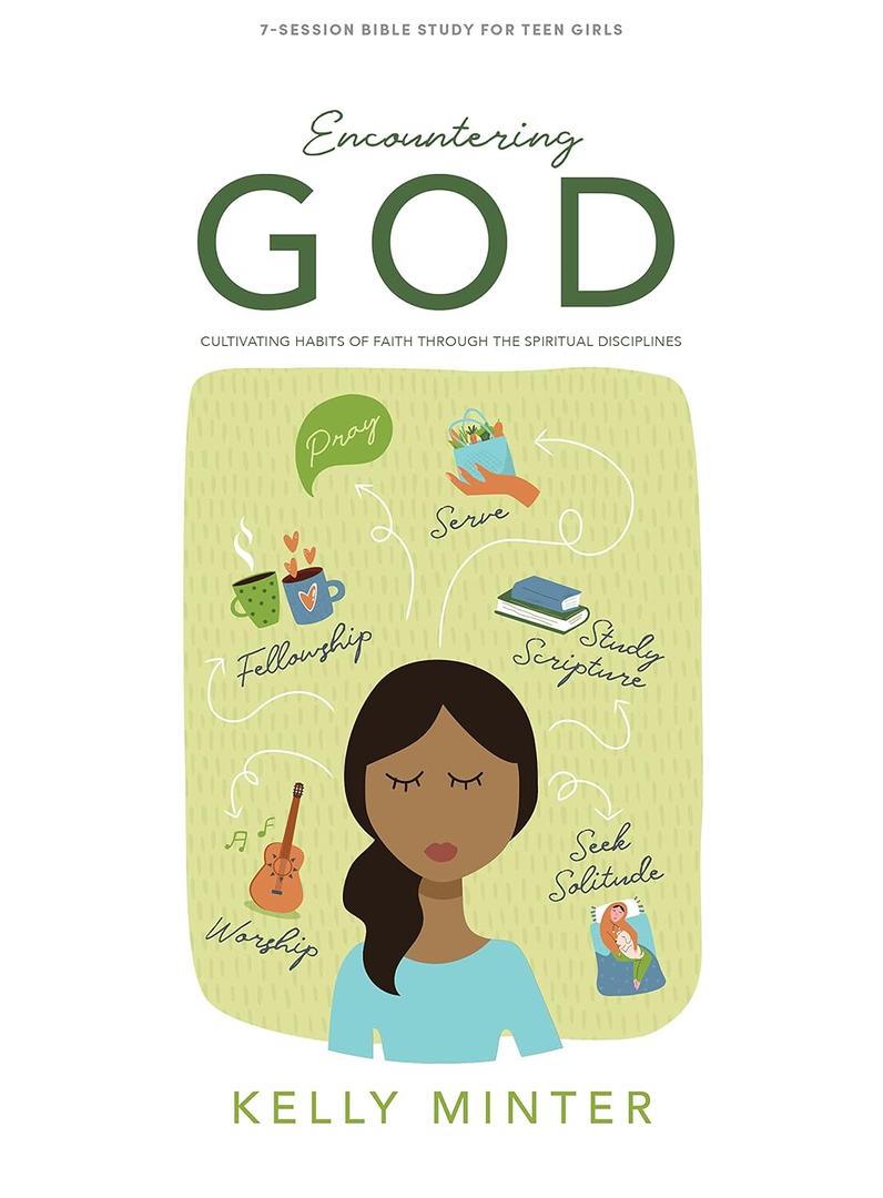 Encountering God - Teen Girls' Bible Study Book: Cultivating Habits of Faith Through the Spiritual Disciplines