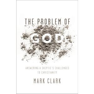 The Problem of God: Answering a Skeptics Challenges to Christianity