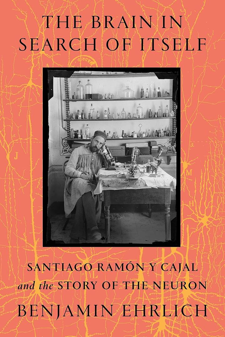 The Brain in Search of Itself: Santiago Ramn y Cajal and the Story of the Neuron