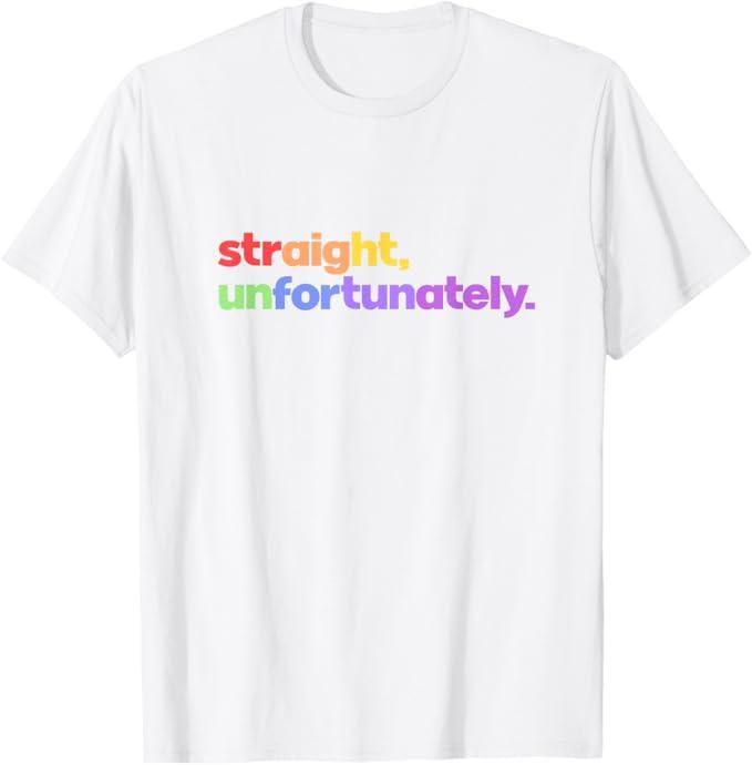 Straight Unfortunately Rainbow Pride Ally LGBTQ Gay T-Shirt (Small, White)