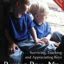 Raising Real Men: Surviving, Teaching and Appreciating Boys