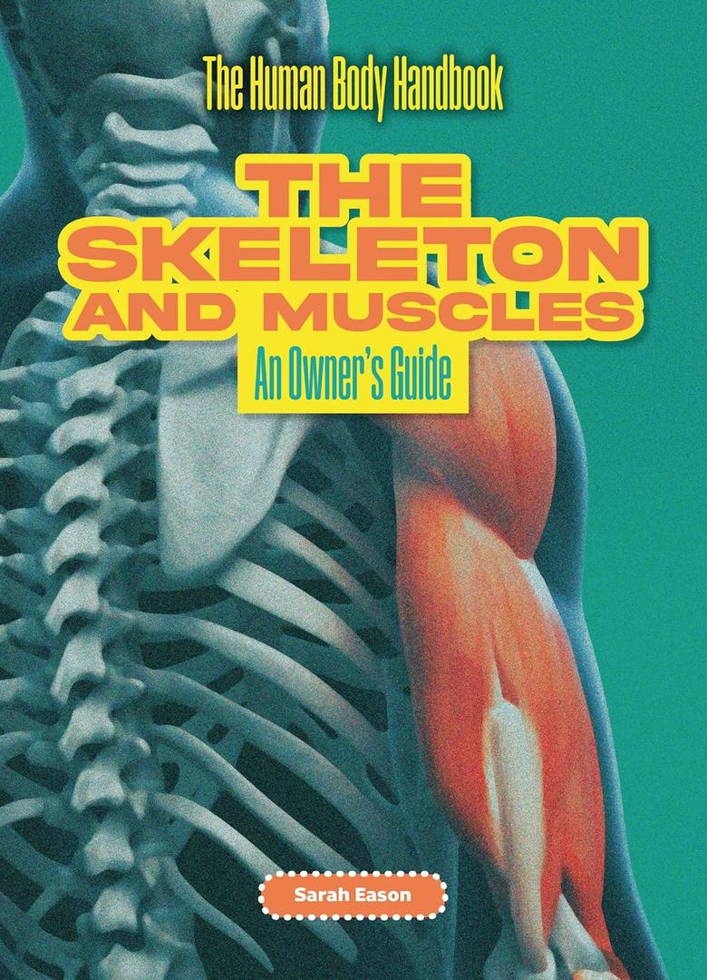 The Skeleton and Muscles: An Owner's Guide (The Human Body Handbook)