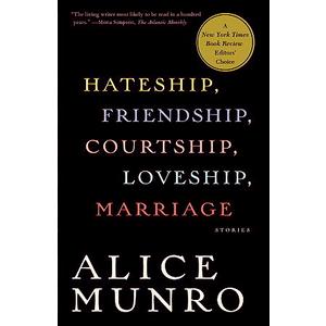 Hateship, Friendship, Courtship, Loveship, Marriage: Stories By Alice Munro