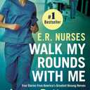 E.R. Nurses: Walk My Rounds with Me: True Stories from America's Greatest Unsung Heroes (Heroes Among Us, 2)
