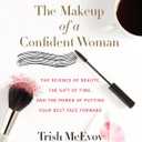 The Makeup of a Confident Woman: The Science of Beauty, the Gift of Time, and the Power of Putting Your Best Face Forward A Proven System for Self-Assured Women