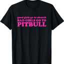Good Girls Go To Church Bad Girls Go To Pitbull T-Shirt