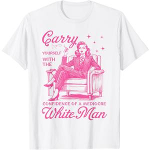Carry Yourself With The Confidence Of A Mediocre White Man T-Shirt, XS ladies