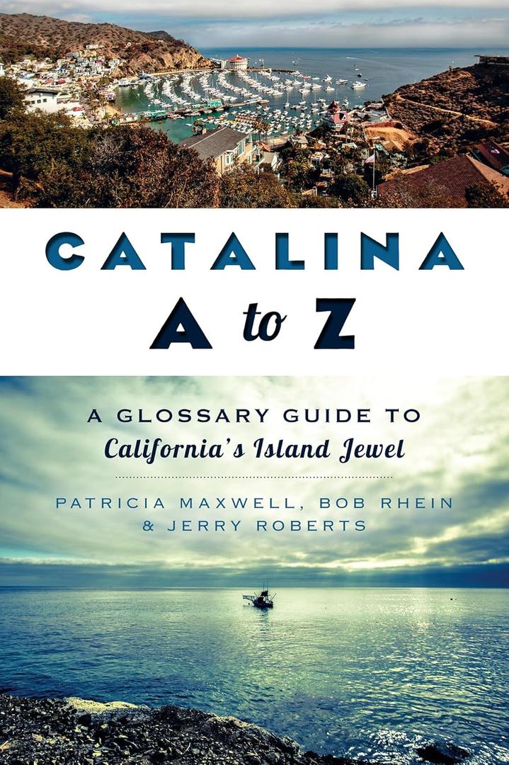 Catalina A to Z:: A Glossary Guide to California's Island Jewel Catalina A to Z:: A Glossary Guide to California's Island Jewel