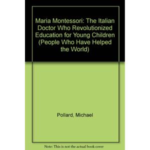 Maria Montessori: The Italian Doctor Who Revolutionized Education for Young Children (People Who Have Helped the World)