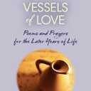Vessels of Love: Prayers and Poems for the Later Years of Life Book