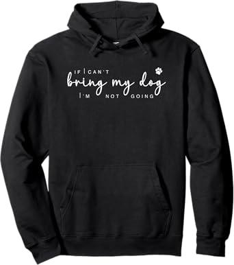 if i can't bring my dog i'm not going Pullover Hoodie, XL