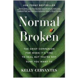 Normal Broken: The Grief Companion for When It's Time to Heal but You're Not Sure You Want To