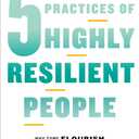The 5 Practices of Highly Resilient People: Why Some Flourish When Others Fold, Book 