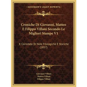 Croniche Di Giovanni, Matteo E Filippo Villani Secondo Le Migliori Stampe V1: E Corredate Di Note Filologiche E Storiche (1857) (Italian Edition)